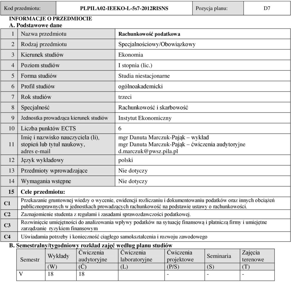 ) 5 Forma studiów Studia niestacjonarne 6 Profil studiów ogólnoakademicki 7 Rok studiów trzeci 8 Specjalność Rachunkowość i skarbowość 9 Jednostka prowadząca kierunek studiów Instytut Ekonomiczny 0