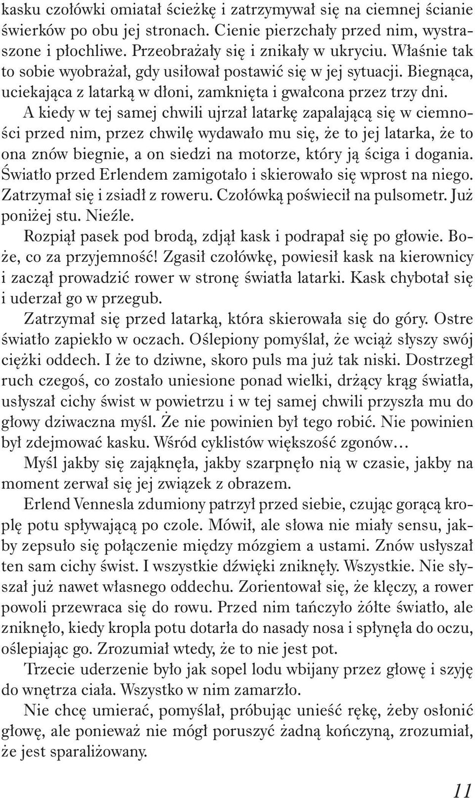 A kiedy w tej samej chwili ujrza latark zapalaj c si w ciemno- ci przed nim, przez chwil wydawa o mu si, e to jej latarka, e to ona znów biegnie, a on siedzi na motorze, który j ciga i dogania.