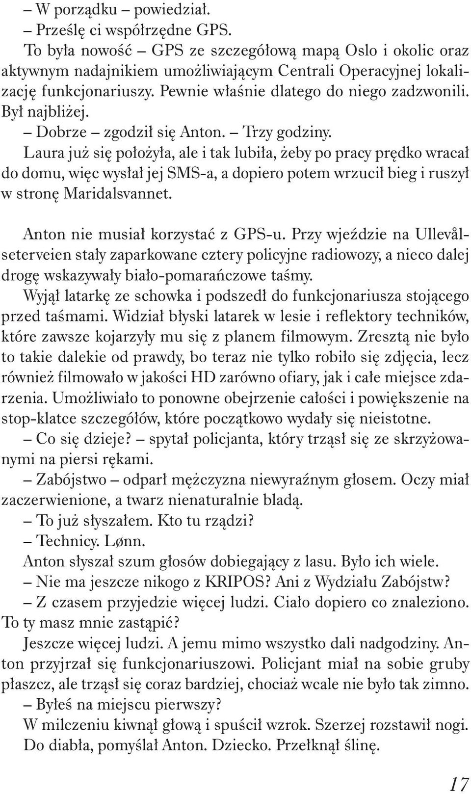 Laura ju si po o y a, ale i tak lubi a, eby po pracy pr dko wraca do domu, wi c wys a jej SMS-a, a dopiero potem wrzuci bieg i ruszy w stron Maridalsvannet. Anton nie musia korzysta z GPS-u.