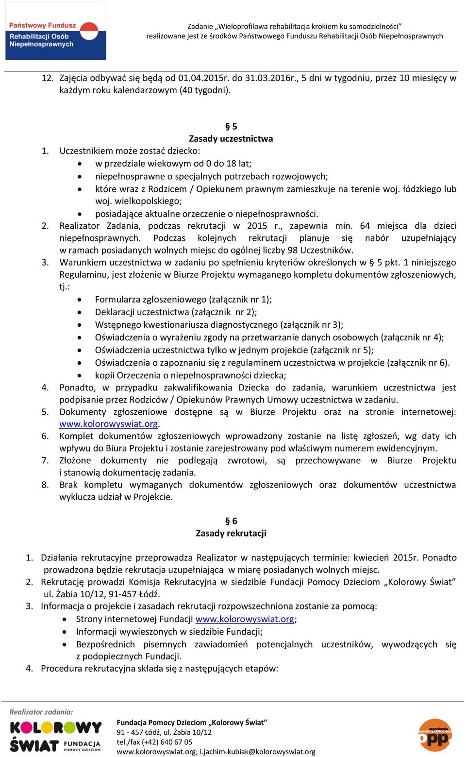 łódzkiego lub woj. wielkopolskiego; posiadające aktualne orzeczenie o niepełnosprawności. 2. Realizator Zadania, podczas rekrutacji w 2015 r., zapewnia min. 64 miejsca dla dzieci niepełnosprawnych.