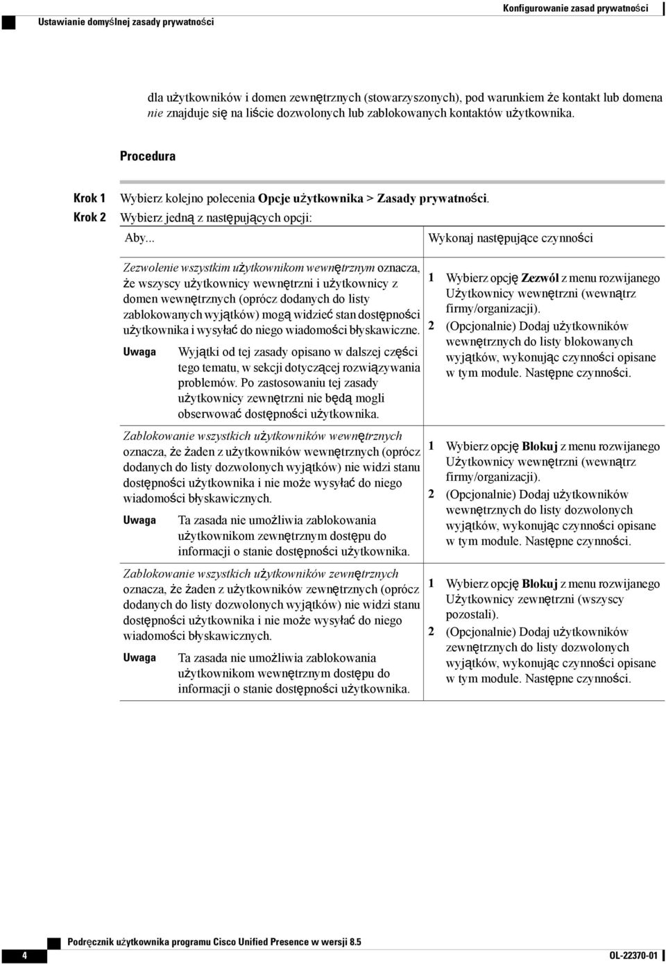 .. Wykonaj następujące czynności Zezwolenie wszystkim użytkownikom wewnętrznym oznacza, że wszyscy użytkownicy wewnętrzni i użytkownicy z domen wewnętrznych (oprócz dodanych do listy zablokowanych