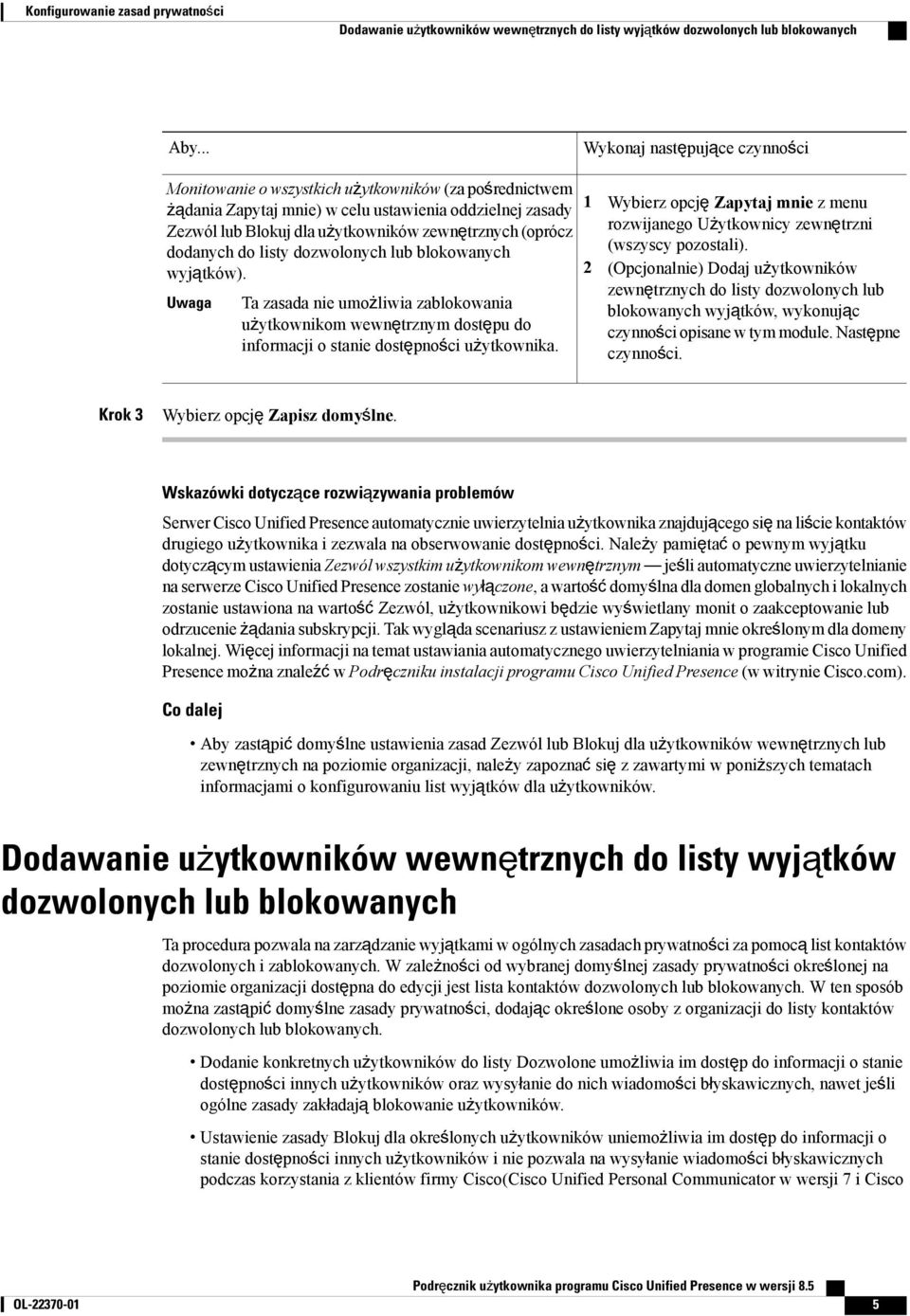 (oprócz dodanych do listy dozwolonych lub blokowanych wyjątków). Uwaga Ta zasada nie umożliwia zablokowania użytkownikom wewnętrznym dostępu do informacji o stanie dostępności użytkownika.