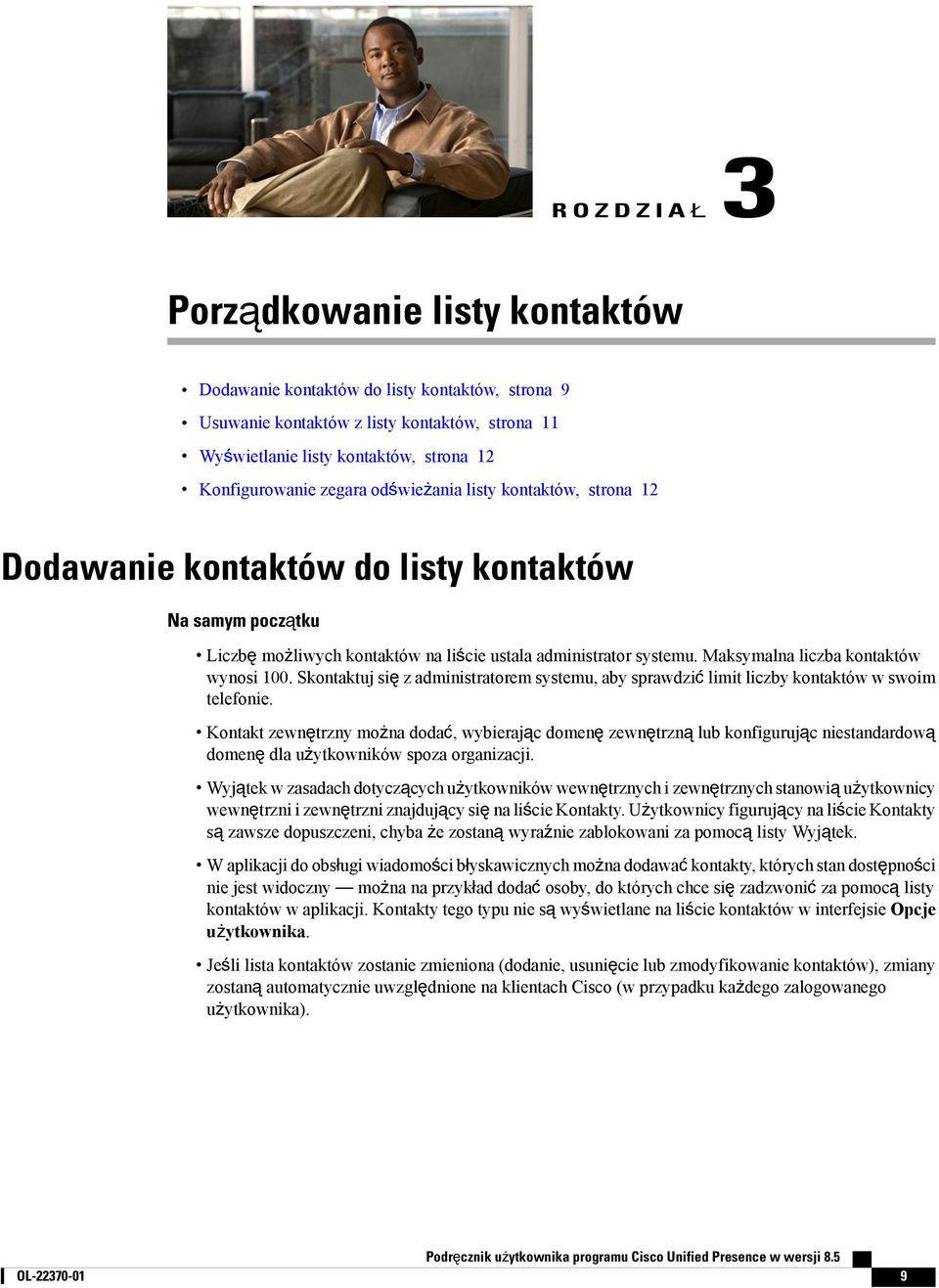 Maksymalna liczba kontaktów wynosi 100. Skontaktuj się z administratorem systemu, aby sprawdzić limit liczby kontaktów w swoim telefonie.