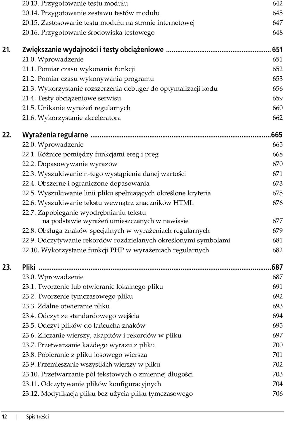 21.3. Wykorzystanie rozszerzenia debuger do optymalizacji kodu 656 21.4. Testy obciążeniowe serwisu 659 21.5. Unikanie wyrażeń regularnych 660 21.6. Wykorzystanie akceleratora 662 22.