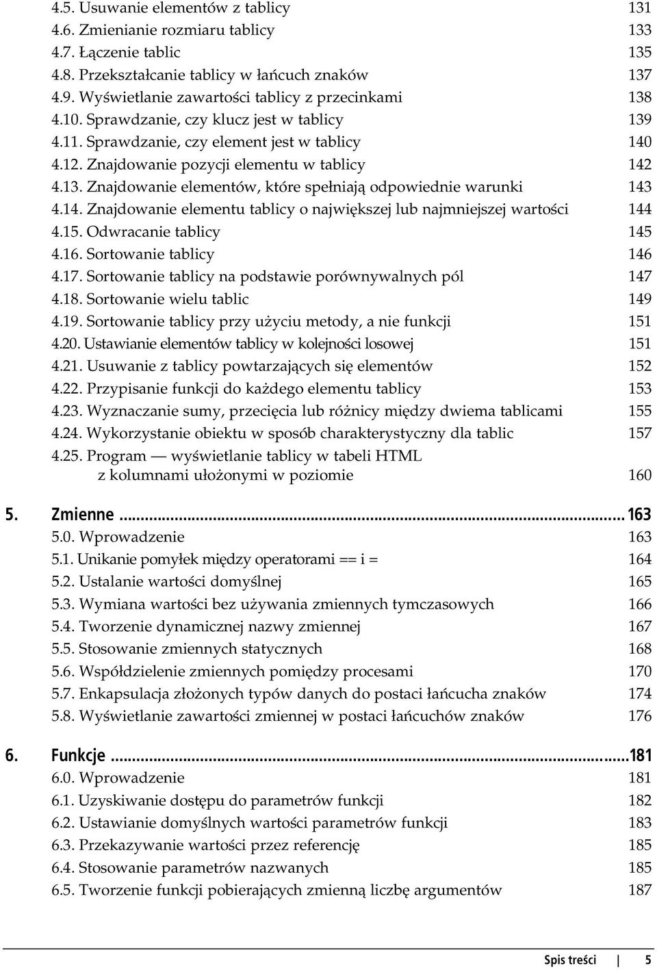 13. Znajdowanie elementów, które spełniają odpowiednie warunki 143 4.14. Znajdowanie elementu tablicy o największej lub najmniejszej wartości 144 4.15. Odwracanie tablicy 145 4.16.