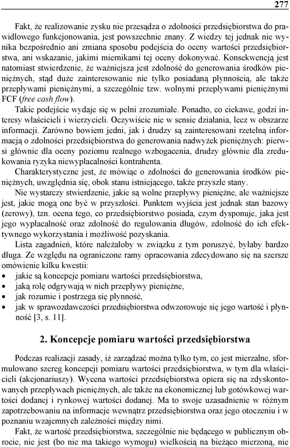 Konsekwencją jest natomiast stwierdzenie, że ważniejsza jest zdolność do generowania środków pieniężnych, stąd duże zainteresowanie nie tylko posiadaną płynnością, ale także przepływami pieniężnymi,