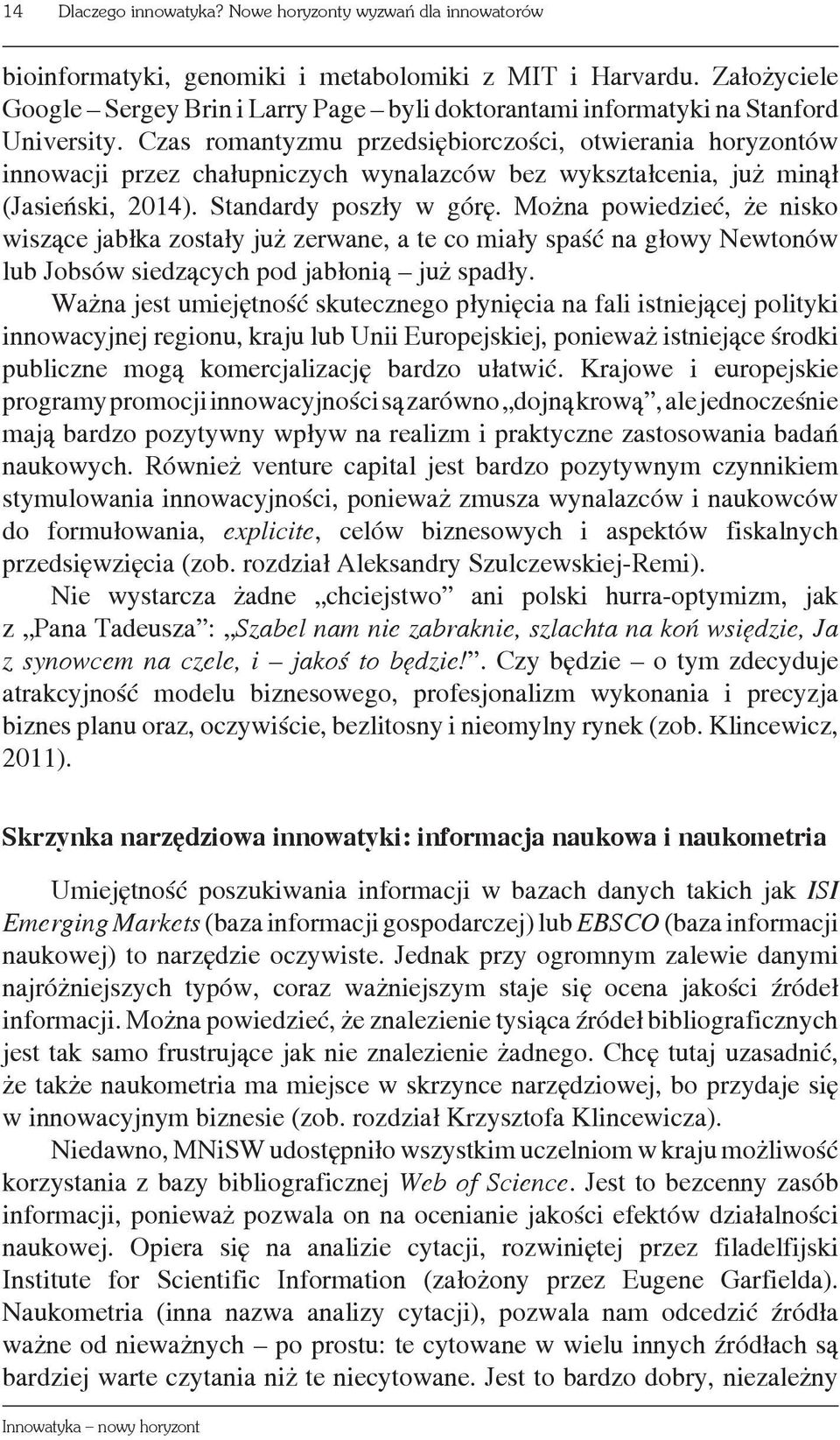 Czas romantyzmu przedsiębiorczości, otwierania horyzontów innowacji przez chałupniczych wynalazców bez wykształcenia, już minął (Jasieński, 2014). Standardy poszły w górę.