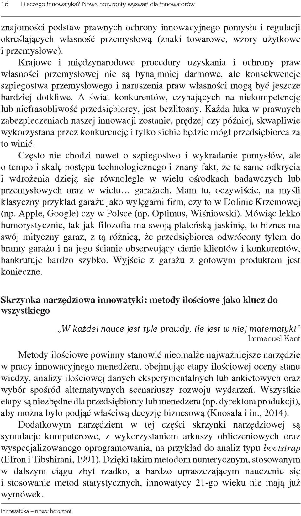 Krajowe i międzynarodowe procedury uzyskania i ochrony praw własności przemysłowej nie są bynajmniej darmowe, ale konsekwencje szpiegostwa przemysłowego i naruszenia praw własności mogą być jeszcze