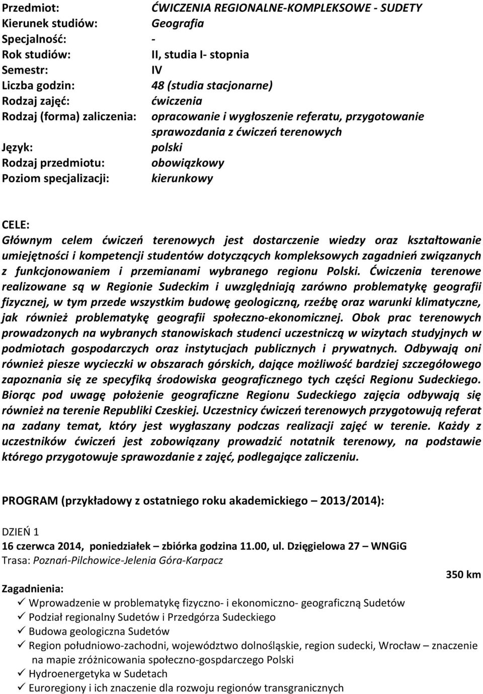 CELE: Głównym celem ćwiczeń terenowych jest dostarczenie wiedzy oraz kształtowanie umiejętności i kompetencji studentów dotyczących kompleksowych zagadnień związanych z funkcjonowaniem i przemianami