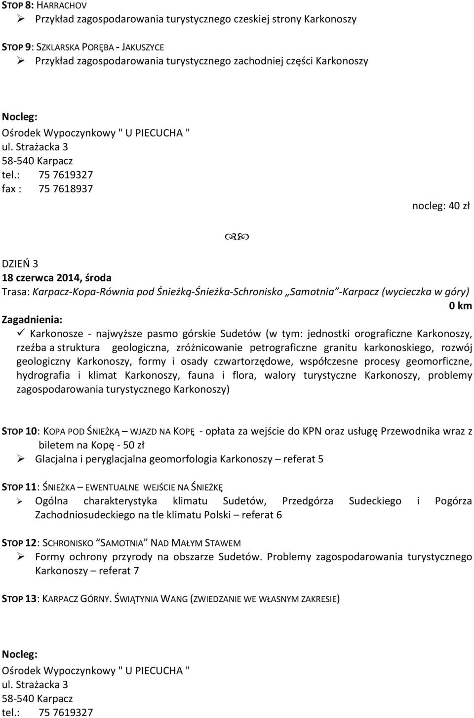 : 75 7619327 fax : 75 7618937 nocleg: 40 zł DZIEŃ 3 18 czerwca 2014, środa Trasa: Karpacz-Kopa-Równia pod Śnieżką-Śnieżka-Schronisko Samotnia -Karpacz (wycieczka w góry) 0 km Karkonosze - najwyższe