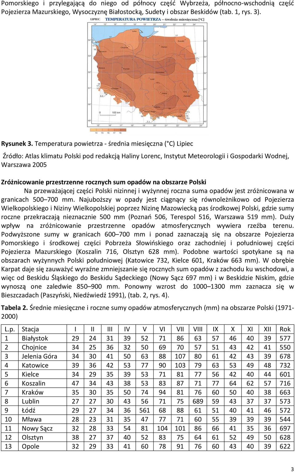 rocznych sum opadów na obszarze Polski Na przeważającej części Polski nizinnej i wyżynnej roczna suma opadów jest zróżnicowana w granicach 500 700 mm.