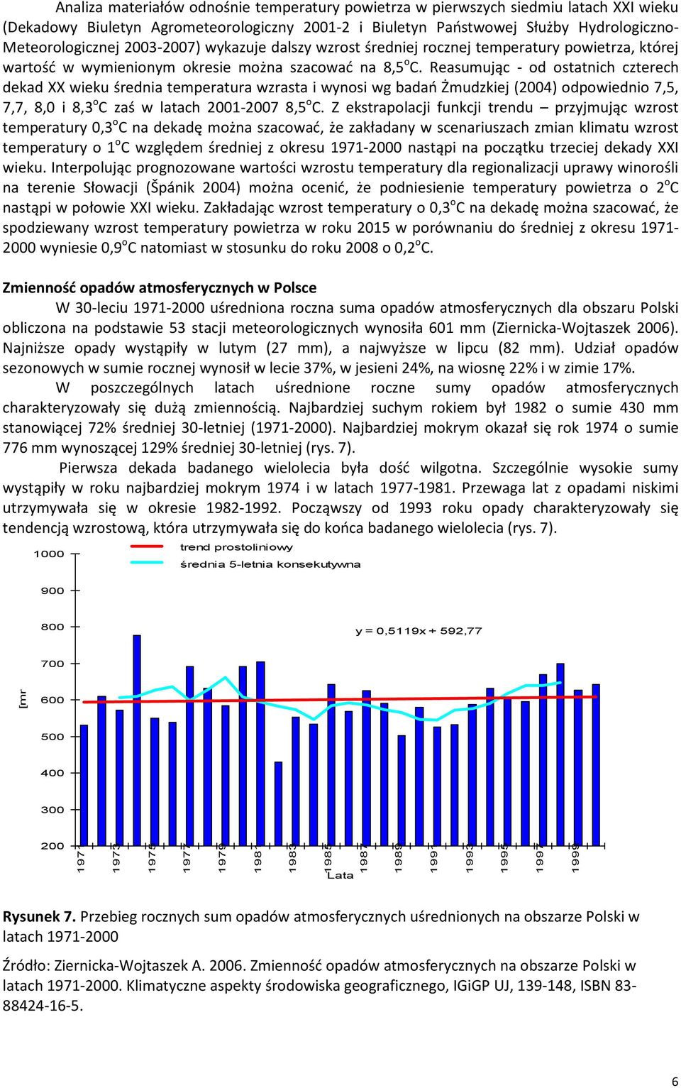 Reasumując - od ostatnich czterech dekad XX wieku średnia temperatura wzrasta i wynosi wg badań Żmudzkiej (2004) odpowiednio 7,5, 7,7, 8,0 i 8,3 o C zaś w latach 2001-2007 8,5 o C.