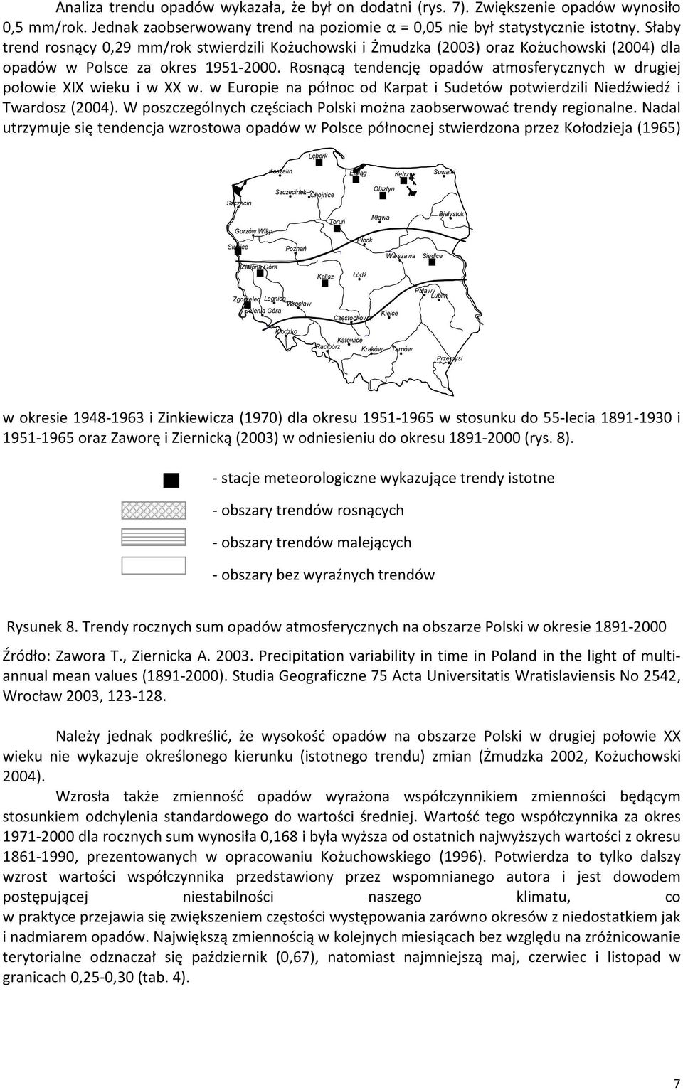 Rosnącą tendencję opadów atmosferycznych w drugiej połowie XIX wieku i w XX w. w Europie na północ od Karpat i Sudetów potwierdzili Niedźwiedź i Twardosz (2004).