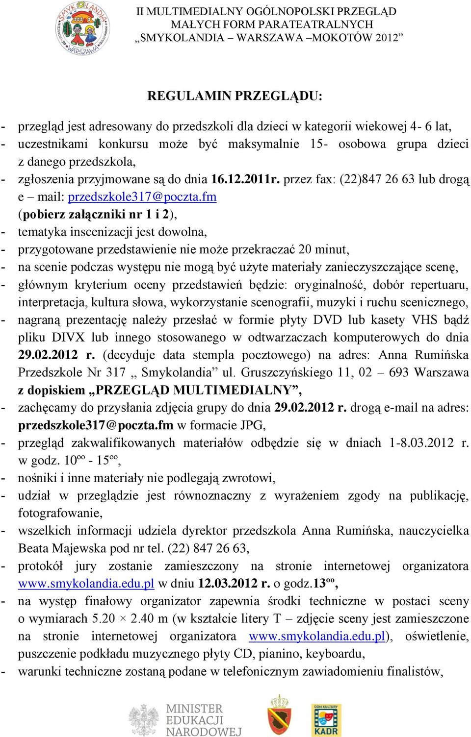 fm (pobierz załączniki nr 1 i 2), tematyka inscenizacji jest dowolna, przygotowane przedstawienie nie może przekraczać 20 minut, na scenie podczas występu nie mogą być użyte materiały