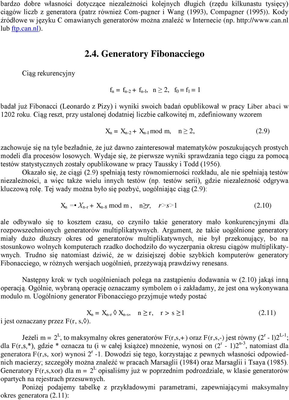 Geeraory Fiboacciego f = f - + f -l,, f 0 = f = badał już Fiboacci (Leoardo z Pizy i wyiki swoich badań opublikował w pracy Liber abaci w 0 roku.