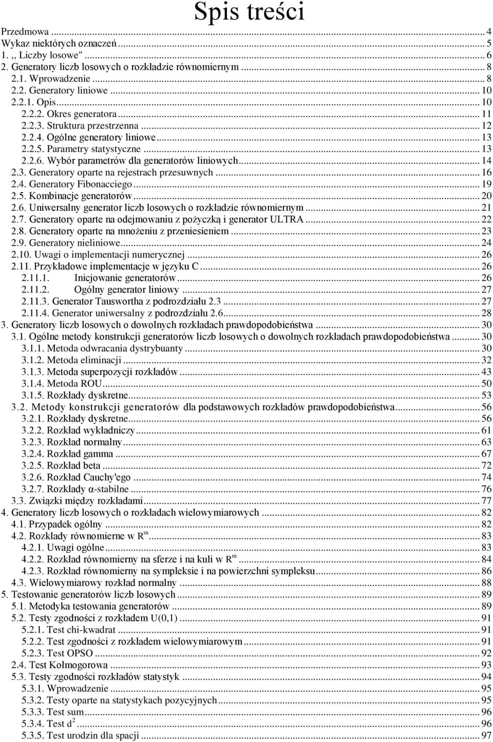 .. 9.5. Kombiacje geeraorów... 0.6. Uiwersaly geeraor liczb losowych o rozkładzie rówomierym....7. Geeraory opare a odejmowaiu z pożyczką i geeraor ULTRA....8. Geeraory opare a możeiu z przeiesieiem.