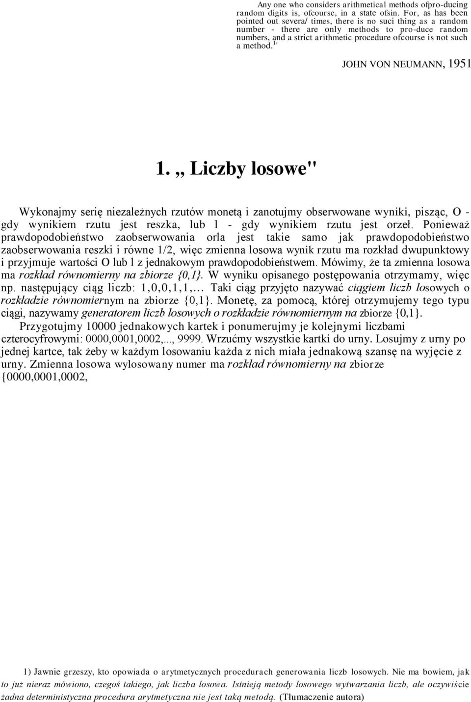 ' JOHN VON NEUMANN, 95.,, Liczby losowe" Wykoajmy serię iezależych rzuów moeą i zaoujmy obserwowae wyiki, pisząc, O - gdy wyikiem rzuu jes reszka, lub l - gdy wyikiem rzuu jes orzeł.