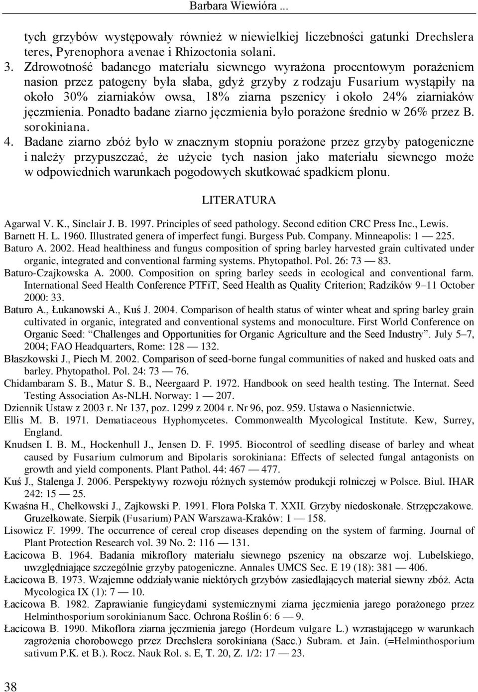 około 24% ziarniaków jęczmienia. Ponadto badane ziarno jęczmienia było porażone średnio w 26% przez B. sorokiniana. 4.
