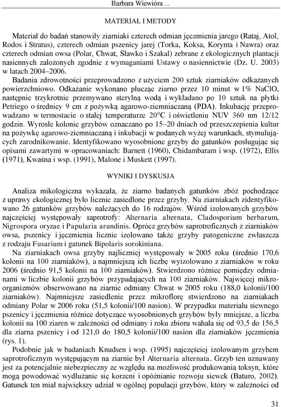 Badania zdrowotności przeprowadzono z użyciem 200 sztuk ziarniaków odkażanych powierzchniowo.