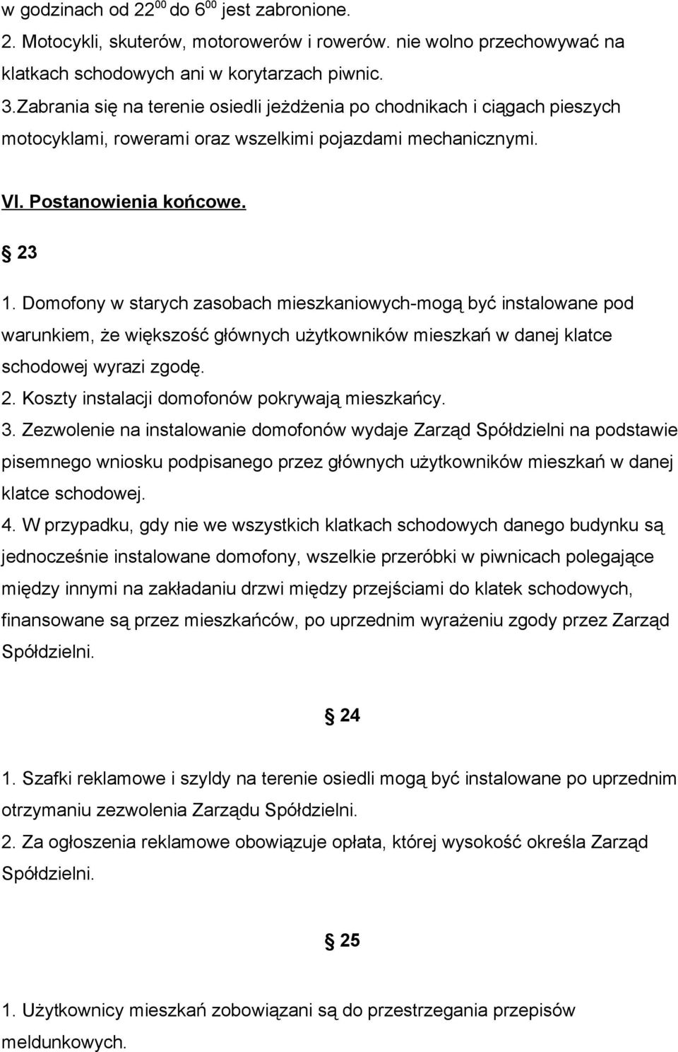 Domofony w starych zasobach mieszkaniowych-mogą być instalowane pod warunkiem, że większość głównych użytkowników mieszkań w danej klatce schodowej wyrazi zgodę. 2.