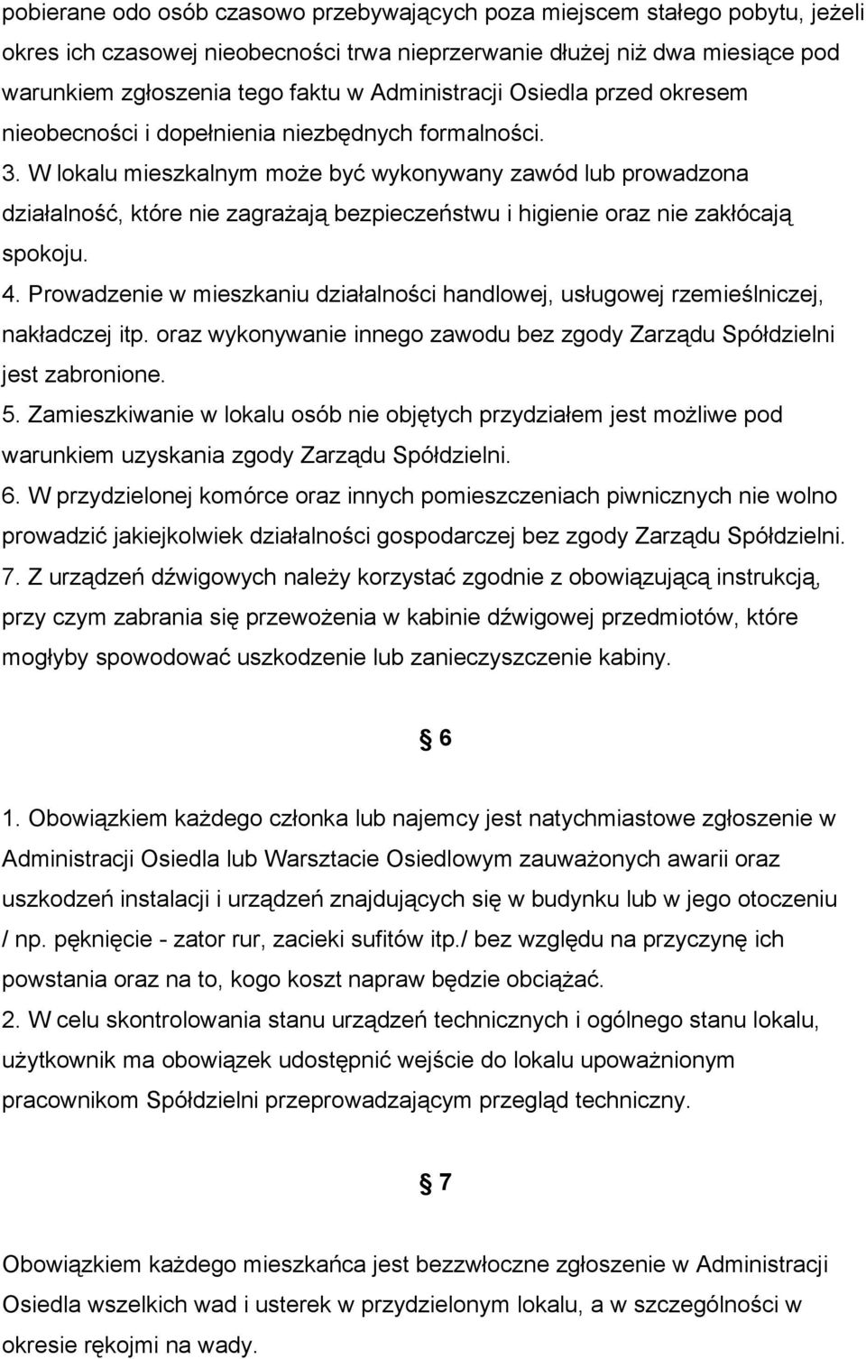 W lokalu mieszkalnym może być wykonywany zawód lub prowadzona działalność, które nie zagrażają bezpieczeństwu i higienie oraz nie zakłócają spokoju. 4.