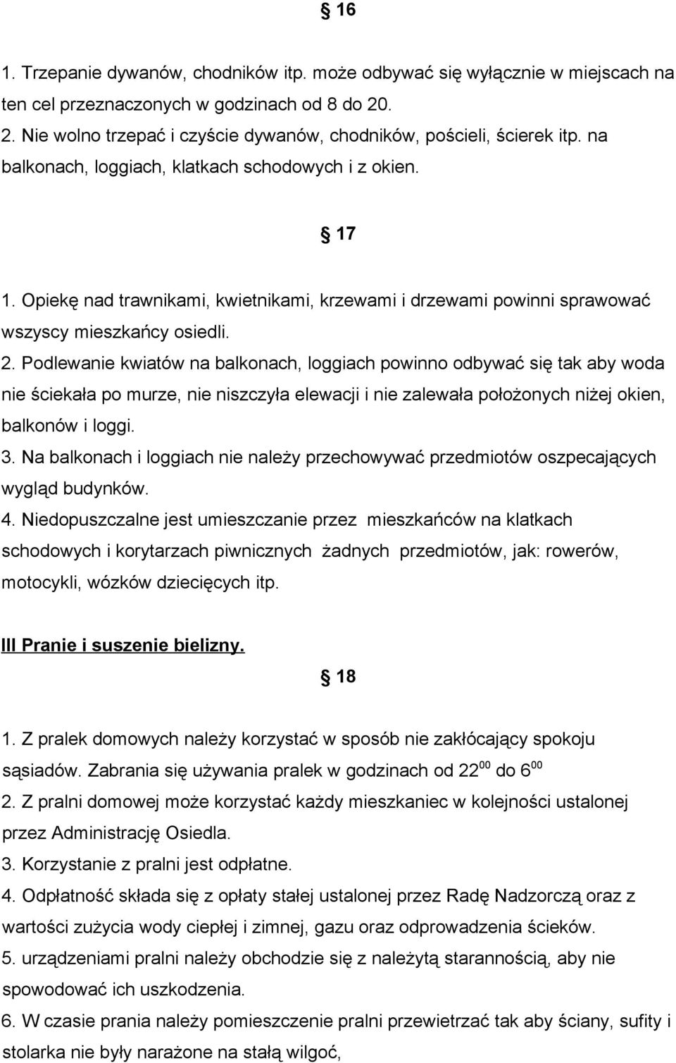 Podlewanie kwiatów na balkonach, loggiach powinno odbywać się tak aby woda nie ściekała po murze, nie niszczyła elewacji i nie zalewała położonych niżej okien, balkonów i loggi. 3.