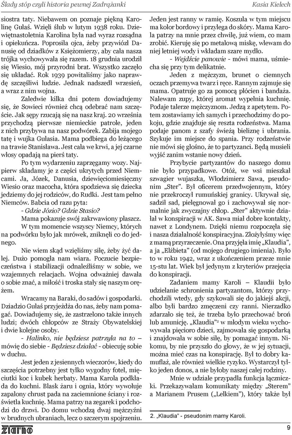 Rok 1939 powitaliśmy jako naprawdę szczęśliwi ludzie. Jednak nadszedł wrzesień, a wraz z nim wojna. Zaledwie kilka dni potem dowiadujemy się, że Sowieci również chcą odebrać nam szczęście.