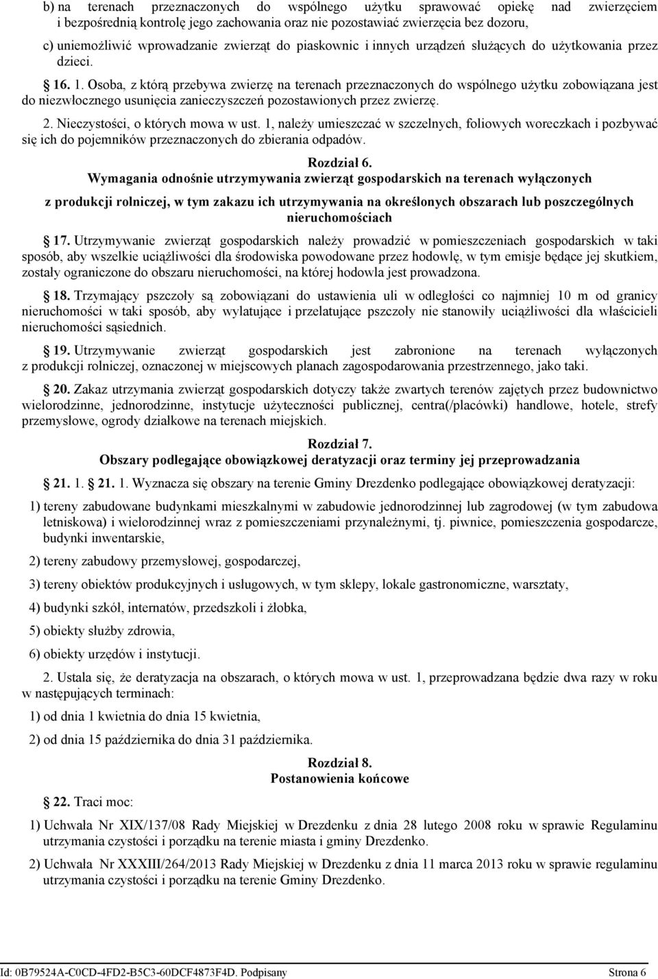 . 1. Osoba, z którą przebywa zwierzę na terenach przeznaczonych do wspólnego użytku zobowiązana jest do niezwłocznego usunięcia zanieczyszczeń pozostawionych przez zwierzę. 2.