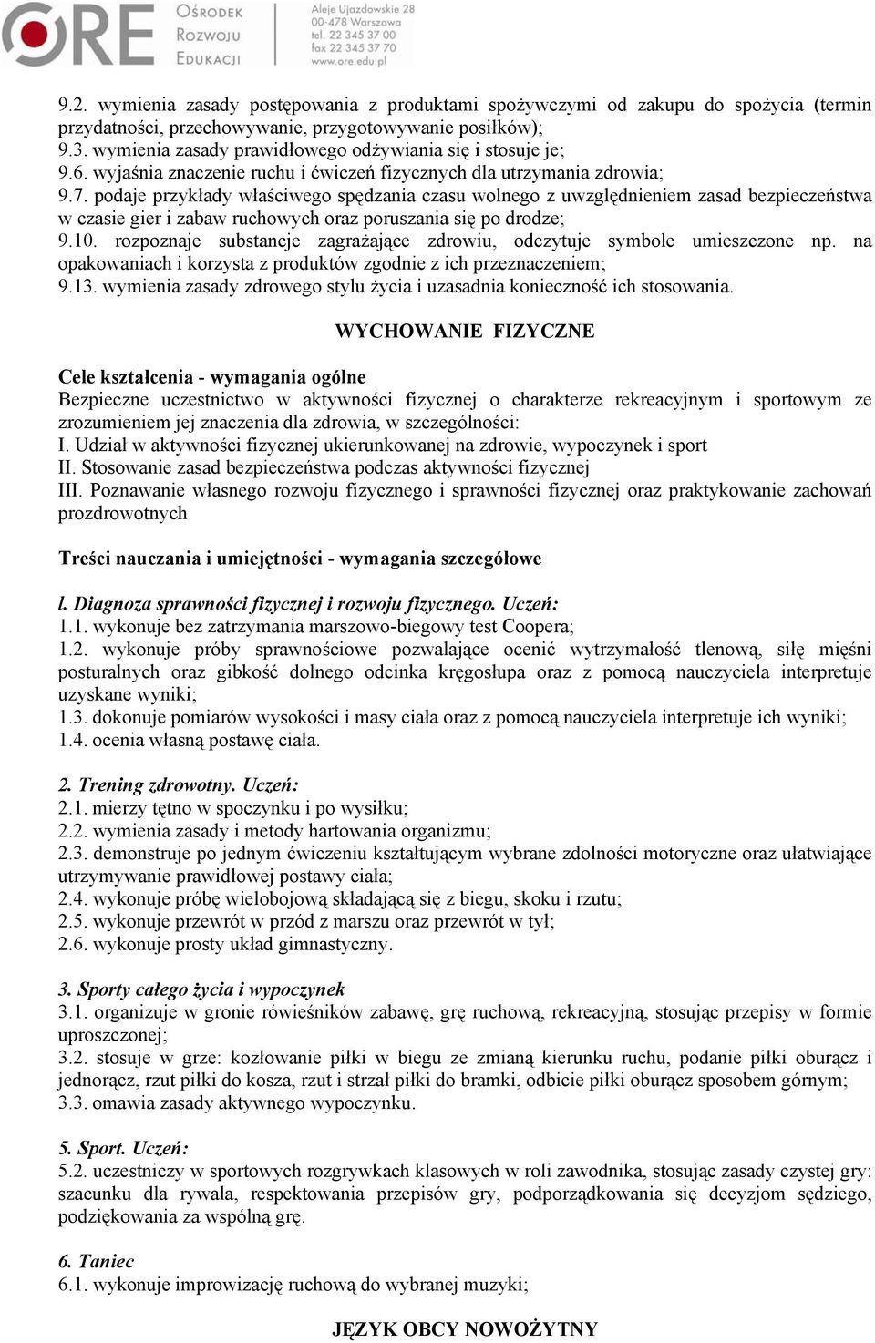 podaje przykłady właściwego spędzania czasu wolnego z uwzględnieniem zasad bezpieczeństwa w czasie gier i zabaw ruchowych oraz poruszania się po drodze; 9.10.