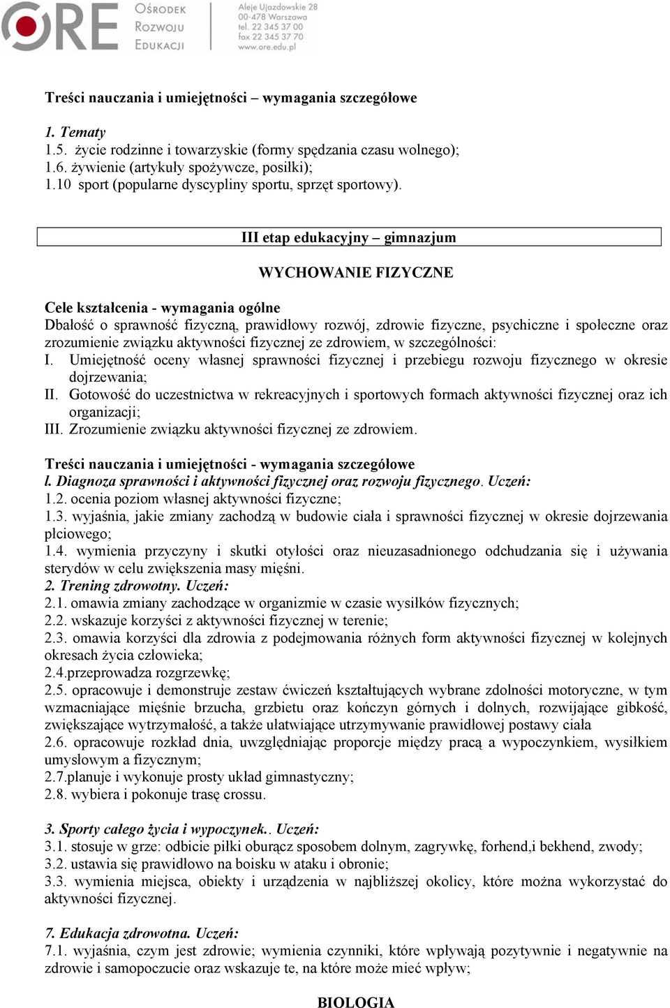 III etap edukacyjny gimnazjum WYCHOWANIE FIZYCZNE Dbałość o sprawność fizyczną, prawidłowy rozwój, zdrowie fizyczne, psychiczne i społeczne oraz zrozumienie związku aktywności fizycznej ze zdrowiem,