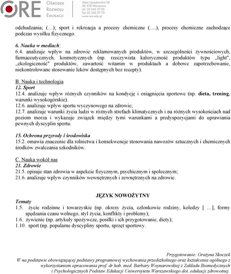 rzeczywista kaloryczność produktów typu light", ekologiczność" produktów, zawartość witamin w produktach a dobowe zapotrzebowanie, niekontrolowane stosowanie leków dostępnych bez recepty). B.