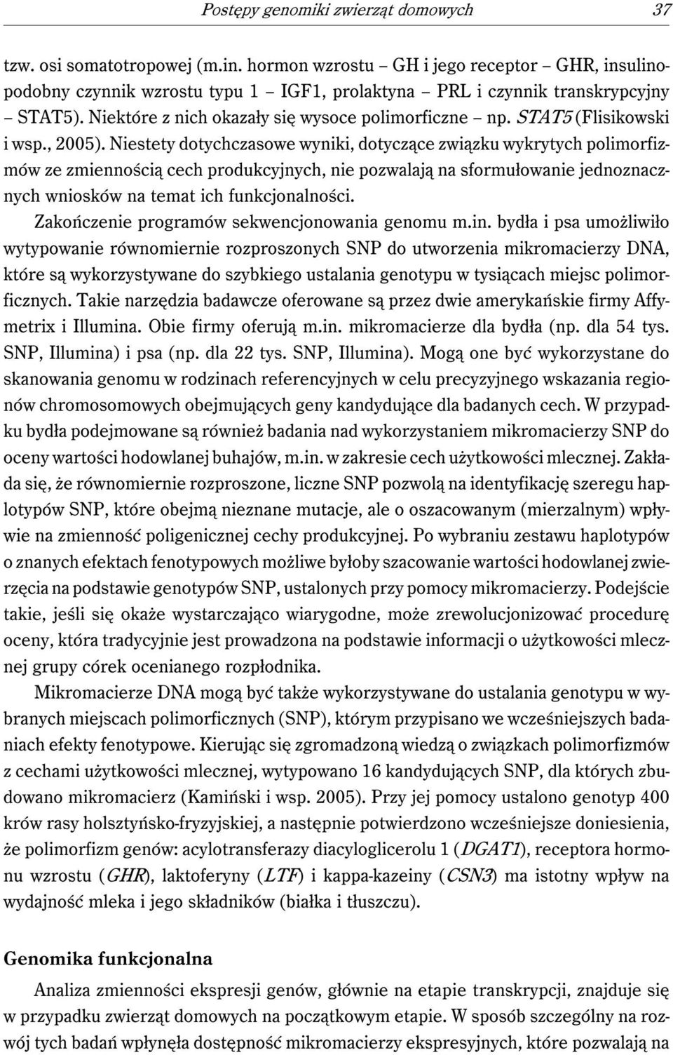 Niestety dotychczasowe wyniki, dotyczące związku wykrytych polimorfizmów ze zmiennością cech produkcyjnych, nie pozwalają na sformułowanie jednoznacznych wniosków na temat ich funkcjonalności.