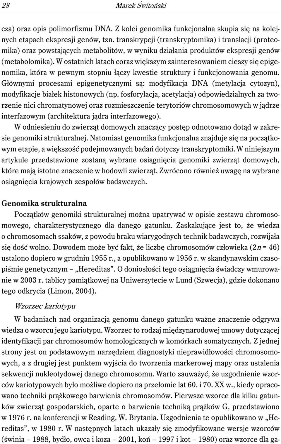 W ostatnich latach coraz większym zainteresowaniem cieszy się epigenomika, która w pewnym stopniu łączy kwestie struktury i funkcjonowania genomu.