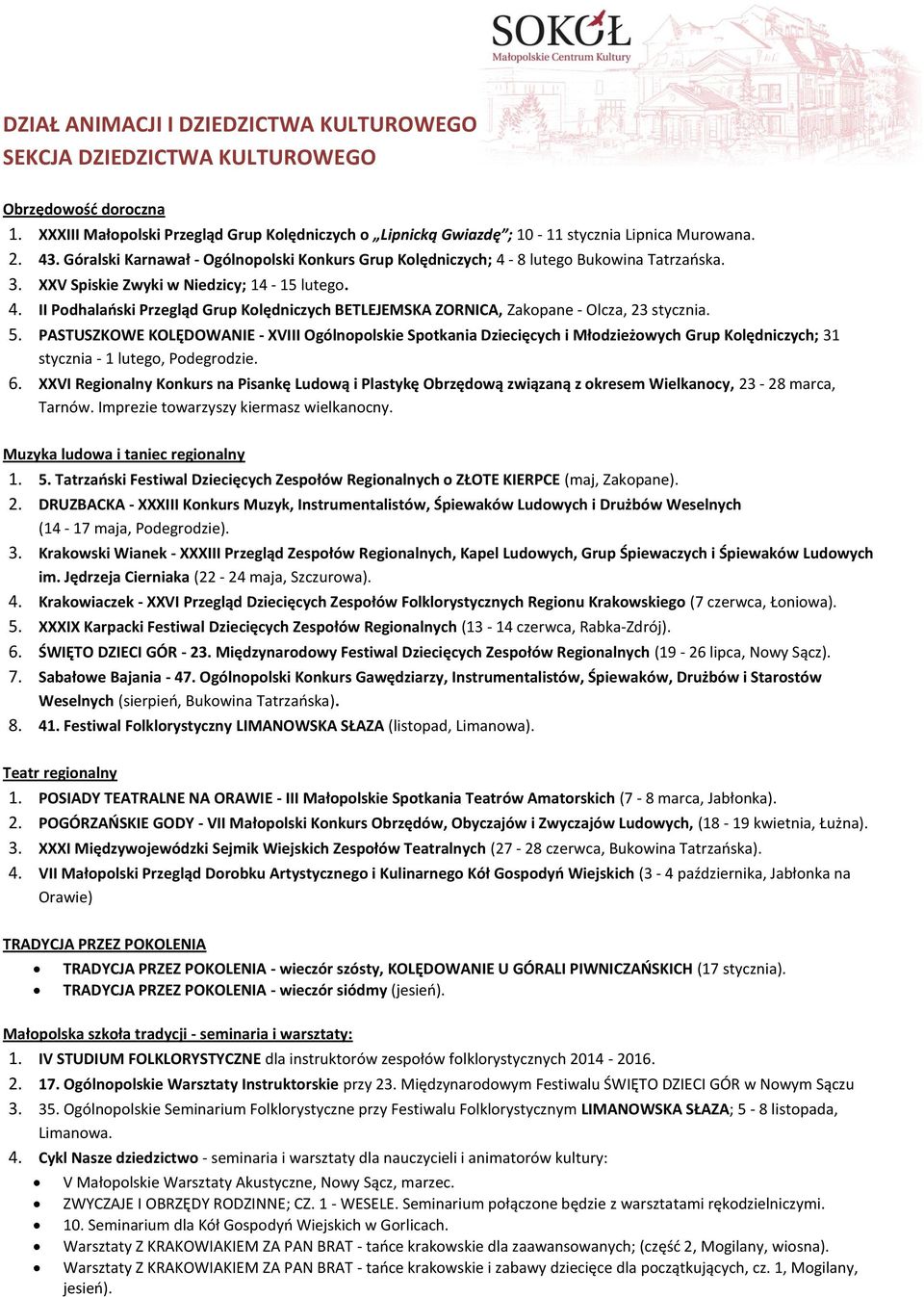 5. PASTUSZKOWE KOLĘDOWANIE - XVIII Ogólnopolskie Spotkania Dziecięcych i Młodzieżowych Grup Kolędniczych; 31 stycznia - 1 lutego, Podegrodzie. 6.