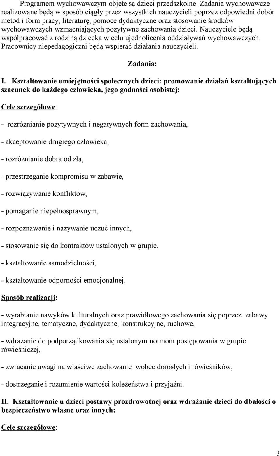 wzmacniających pozytywne zachowania dzieci. Nauczyciele będą współpracować z rodziną dziecka w celu ujednolicenia oddziaływań wychowawczych.