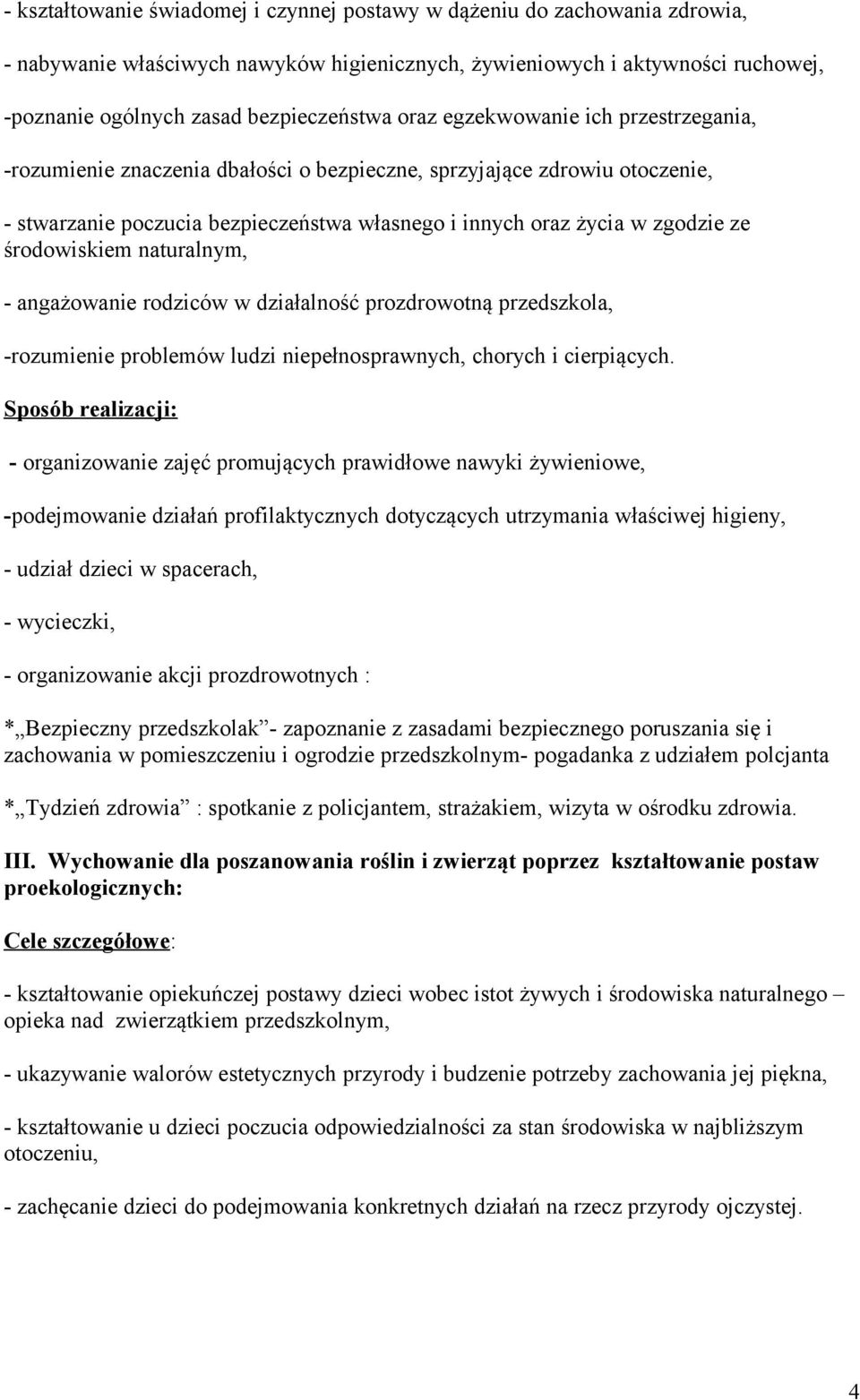 środowiskiem naturalnym, - angażowanie rodziców w działalność prozdrowotną przedszkola, -rozumienie problemów ludzi niepełnosprawnych, chorych i cierpiących.