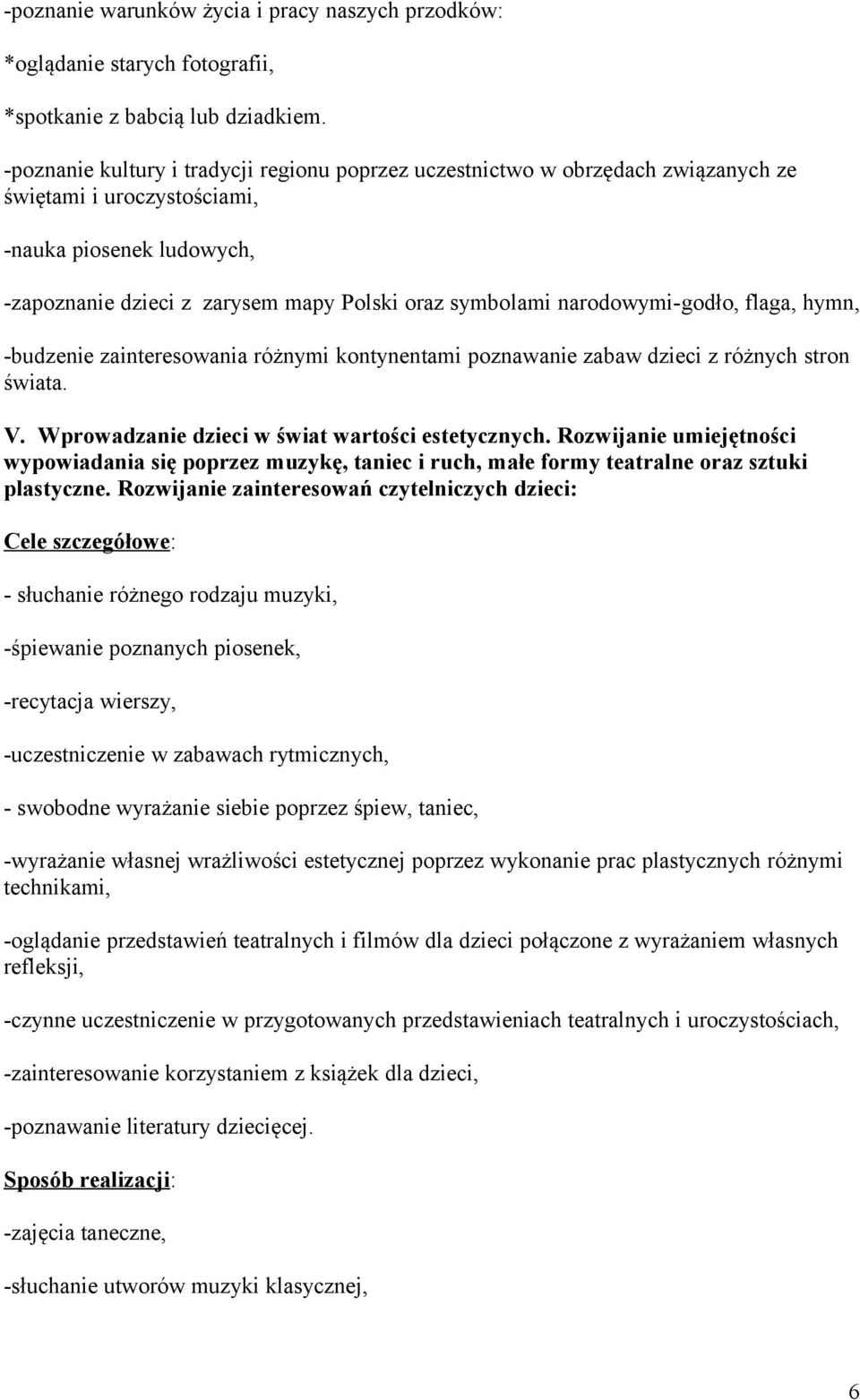 narodowymi-godło, flaga, hymn, -budzenie zainteresowania różnymi kontynentami poznawanie zabaw dzieci z różnych stron świata. V. Wprowadzanie dzieci w świat wartości estetycznych.