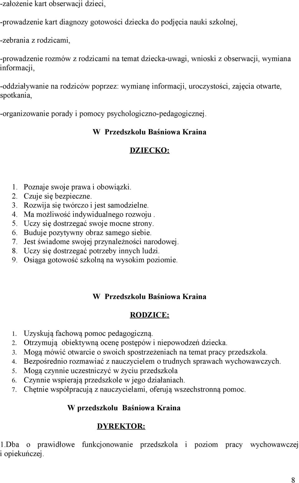 W Przedszkolu Baśniowa Kraina DZIECKO: 1. Poznaje swoje prawa i obowiązki. 2. Czuje się bezpieczne. 3. Rozwija się twórczo i jest samodzielne. 4. Ma możliwość indywidualnego rozwoju. 5.