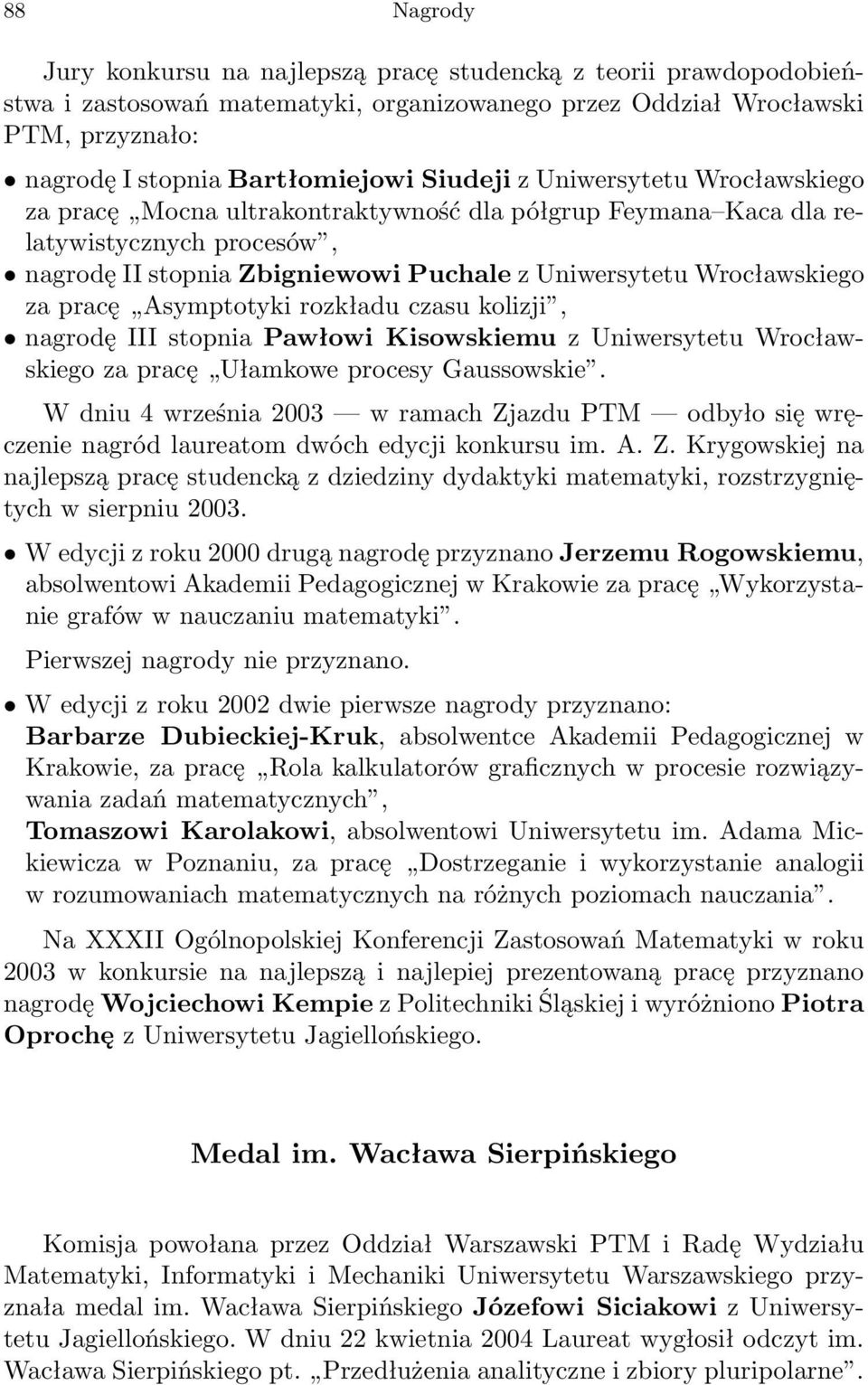 pracę Asymptotyki rozkładu czasu kolizji, nagrodę III stopnia Pawłowi Kisowskiemu z Uniwersytetu Wrocławskiego za pracę Ułamkowe procesy Gaussowskie.