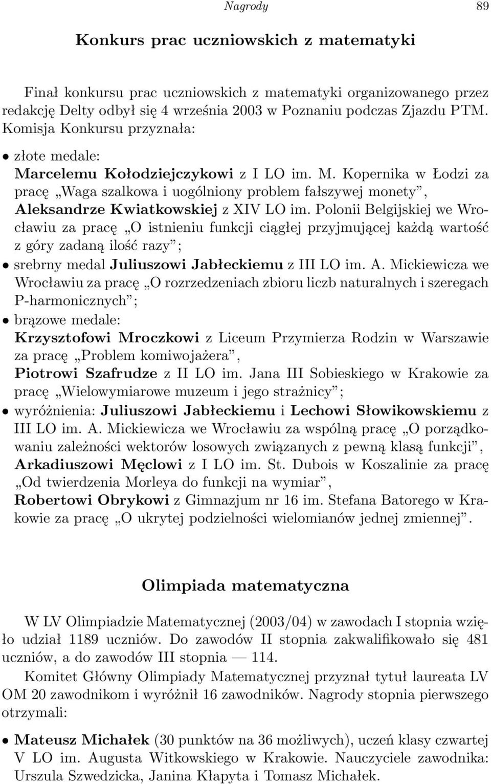 Polonii Belgijskiej we Wrocławiu za pracę O istnieniu funkcji ciągłej przyjmującej każdą wartość z góry zadaną ilość razy ; srebrny medal Juliuszowi Jabłeckiemu z III LO im. A.