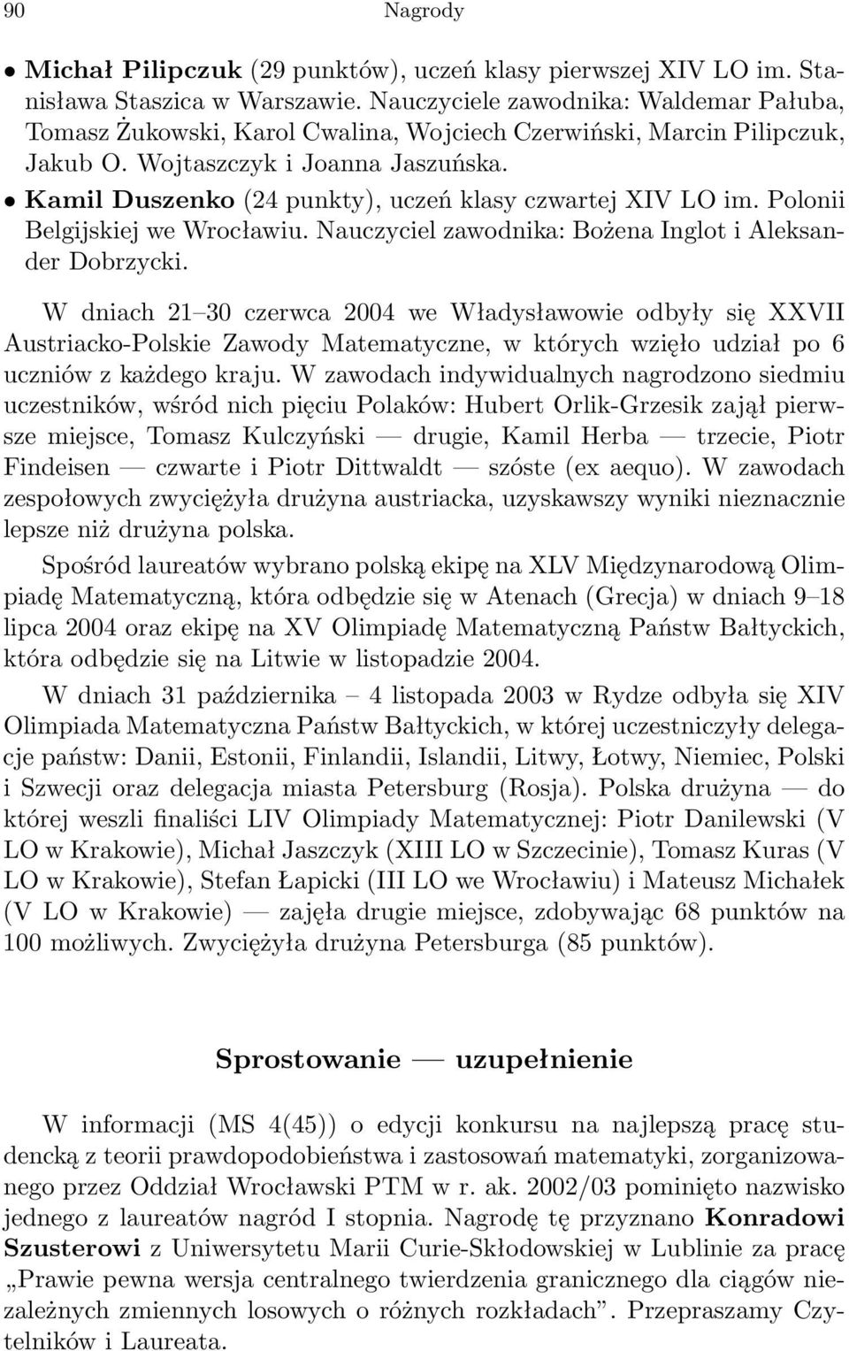 Kamil Duszenko (24 punkty), uczeń klasy czwartej XIV LO im. Polonii Belgijskiej we Wrocławiu. Nauczyciel zawodnika: Bożena Inglot i Aleksander Dobrzycki.