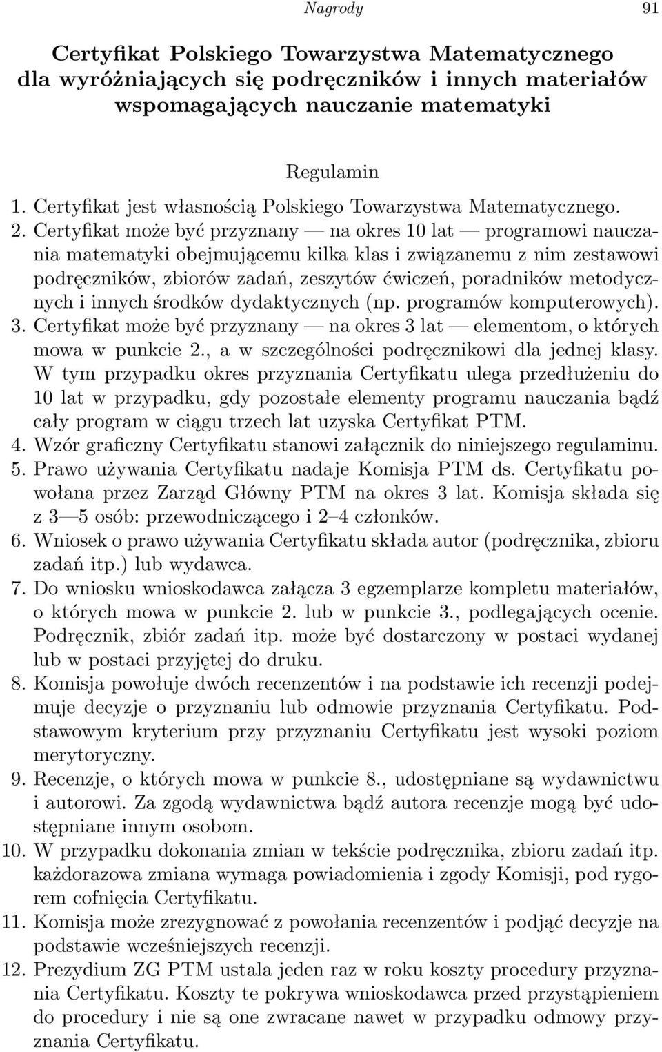 Certyfikat może być przyznany na okres 10 lat programowi nauczania matematyki obejmującemu kilka klas i związanemu z nim zestawowi podręczników, zbiorów zadań, zeszytów ćwiczeń, poradników