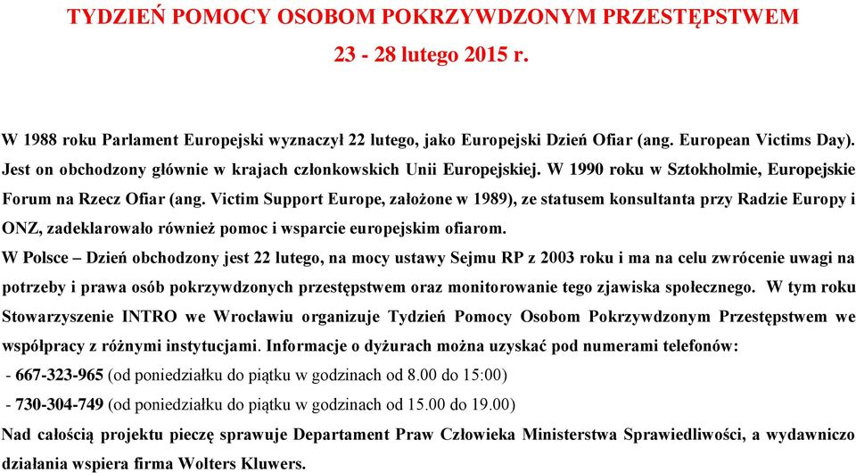 Victim Support Europe, założone w 1989), ze statusem konsultanta przy Radzie Europy i ONZ, zadeklarowało również pomoc i wsparcie europejskim ofiarom.