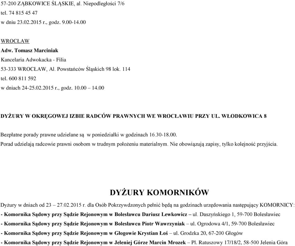 30-18.00. Porad udzielają radcowie prawni osobom w trudnym położeniu materialnym. Nie obowiązują zapisy, tylko kolejność przyjścia. DYŻURY KOMORNIKÓW Dyżury w dniach od 23 27.02.2015 r.