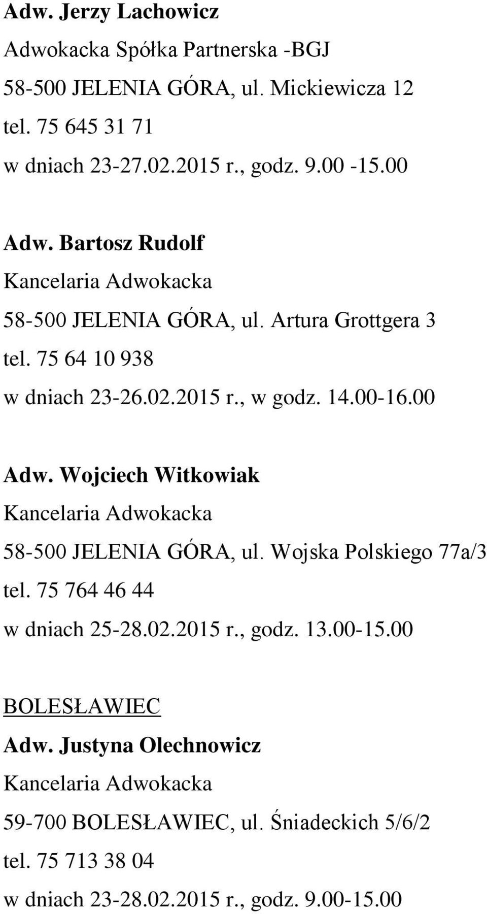 00-16.00 Adw. Wojciech Witkowiak 58-500 JELENIA GÓRA, ul. Wojska Polskiego 77a/3 tel. 75 764 46 44 w dniach 25-28.02.2015 r., godz. 13.