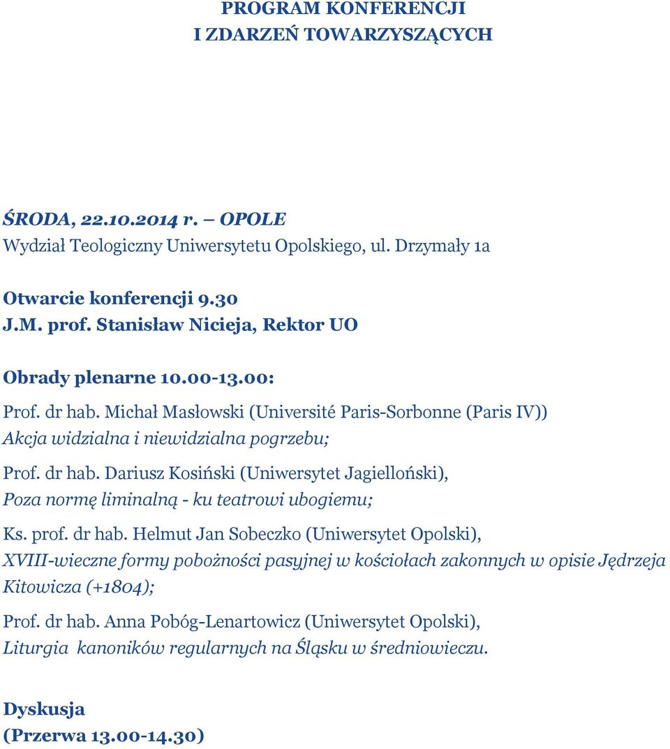 prof. dr hab. Helmut Jan Sobeczko (Uniwersytet Opolski), XVIII-wieczne formy pobożności pasyjnej w kościołach zakonnych w opisie Jędrzeja Kitowicza (+1804); Prof. dr hab. Anna Pobóg-Lenartowicz (Uniwersytet Opolski), Liturgia kanoników regularnych na Śląsku w średniowieczu.