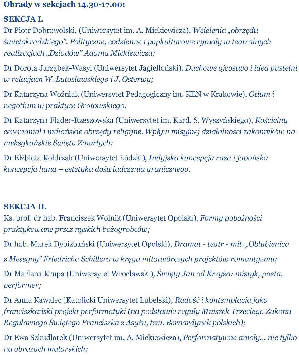 Lutosławskiego i J. Osterwy; Dr Katarzyna Woźniak (Uniwersytet Pedagogiczny im. KEN w Krakowie), Otium i negotium w praktyce Grotowskiego; Dr Katarzyna Flader-Rzeszowska (Uniwersytet im. Kard. S.