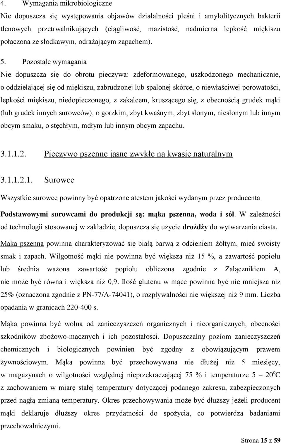 Pozostałe wymagania Nie dopuszcza się do obrotu pieczywa: zdeformowanego, uszkodzonego mechanicznie, o oddzielającej się od miękiszu, zabrudzonej lub spalonej skórce, o niewłaściwej porowatości,