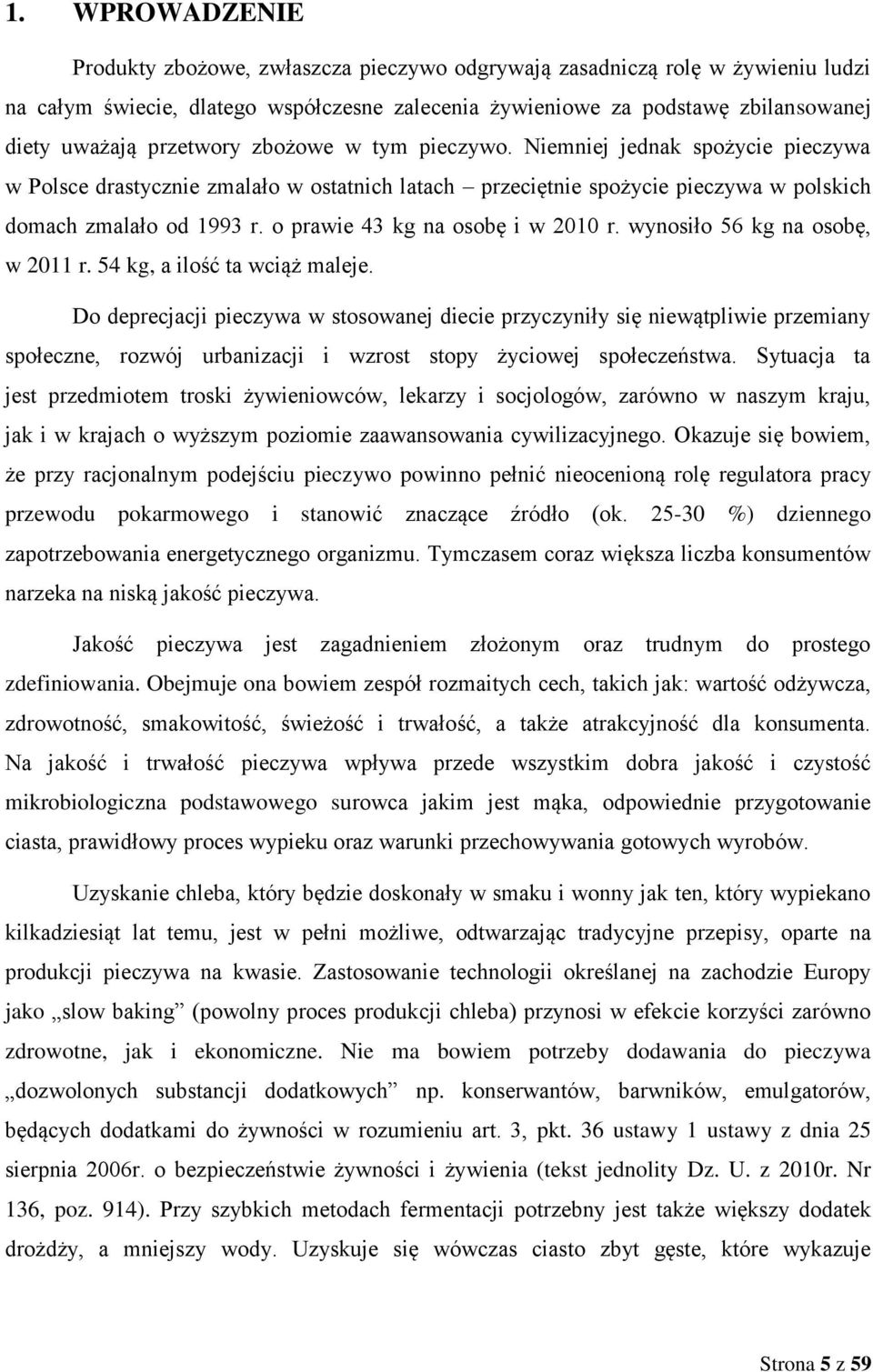 o prawie 43 kg na osobę i w 2010 r. wynosiło 56 kg na osobę, w 2011 r. 54 kg, a ilość ta wciąż maleje.