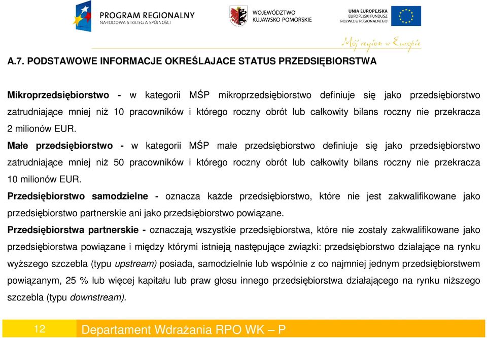 Małe przedsiębiorstwo - w kategorii MŚP małe przedsiębiorstwo definiuje się jako przedsiębiorstwo zatrudniające mniej niŝ 50 pracowników i którego roczny obrót lub całkowity bilans roczny nie